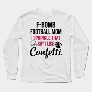 F-bomb Football Mom I Sprinkle That Sht Like Confetti Long Sleeve T-Shirt